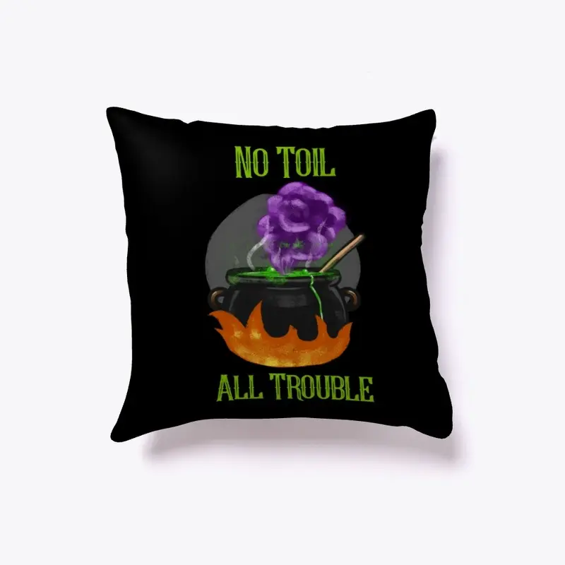 NO TOIL ALL TROUBLE